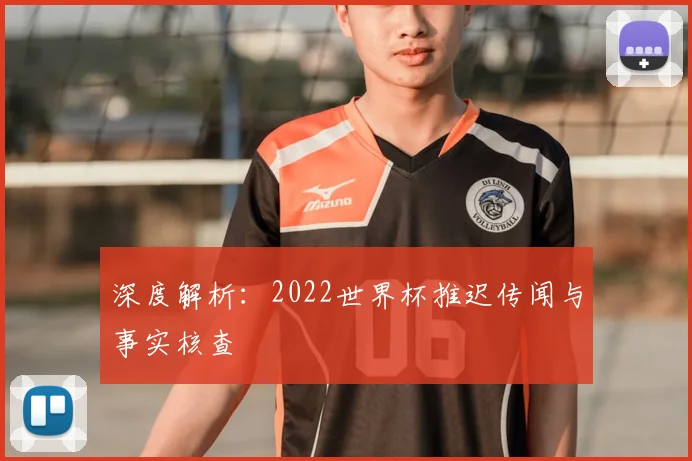 深度解析:2022世界杯推迟传闻与事实核查