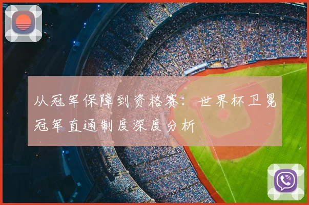 从冠军保障到资格赛：世界杯卫冕冠军直通制度深度分析